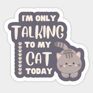 I'm only talking to my cat today. Sticker